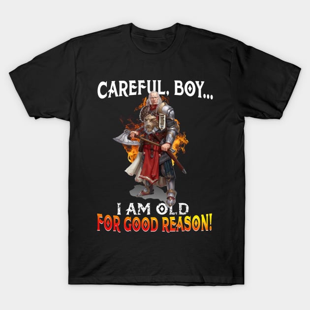 Careful Boy I_m Old For Good Reason T-Shirt by Kaileymahoney